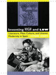 Title: Inventing High and Low: Literature, Mass Culture, and Uneven Modernity in Spain, Author: Stephanie Sieburth