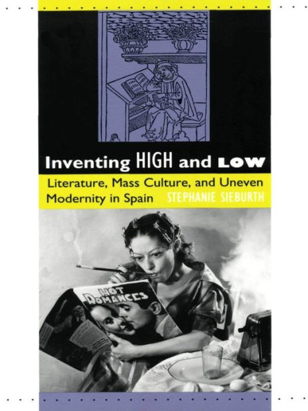 Inventing High and Low: Literature, Mass Culture, and Uneven Modernity in Spain