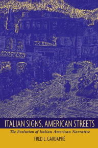 Title: Italian Signs, American Streets: The Evolution of Italian American Narrative, Author: Fred L. Gardaphé