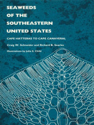 Title: Seaweeds of the Southeastern United States: Cape Hatteras to Cape Canaveral, Author: Craig W. Schneider