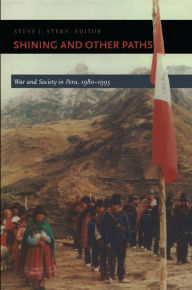 Title: Shining and Other Paths: War and Society in Peru, 1980-1995, Author: Steve J. Stern