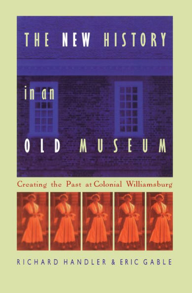 The New History in an Old Museum: Creating the Past at Colonial Williamsburg