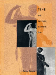 Title: Time and the Erotic in Horace's Odes, Author: Ronnie Ancona