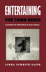Title: Entertaining the Third Reich: Illusions of Wholeness in Nazi Cinema, Author: Linda Schulte-Sasse