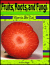 Fruits, Roots and Fungi: Plants We Eat
