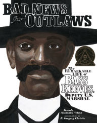 Title: Bad News for Outlaws: The Remarkable Life of Bass Reeves, Deputy U.S. Marshal, Author: Vaunda Micheaux Nelson