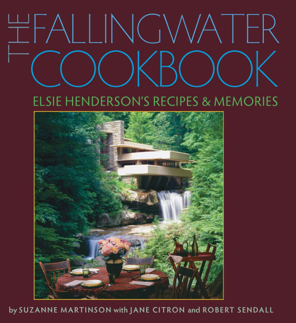 The Fallingwater Cookbook Elsie Henderson's Recipes and Memories by