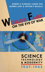 Title: World's Fairs on the Eve of War: Science, Technology, and Modernity, 1937-1942, Author: Robert H. Kargon