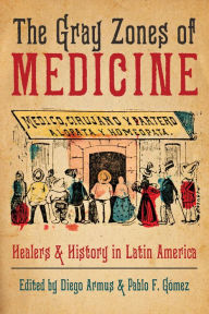 Title: The Gray Zones of Medicine: Healers and History in Latin America, Author: Diego Armus