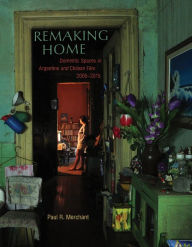 Title: Remaking Home: Domestic Spaces in Argentine and Chilean Film, 2005-2015, Author: Paul Merchant
