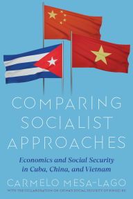 Title: Comparing Socialist Approaches: Economics and Social Security in Cuba, China, and Vietnam, Author: Carmelo Mesa-Lago