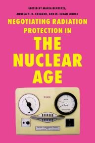 Title: Negotiating Radiation Protection in the Nuclear Age, Author: Maria Rentetzi
