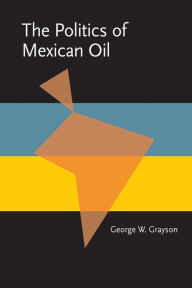 Title: The Politics of Mexican Oil, Author: George Grayson
