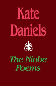 Title: The Niobe Poems, Author: Kate Daniels