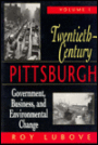 Twentieth Century Pittsburgh Volume 1: Government, Business, and Environmental Change / Edition 1