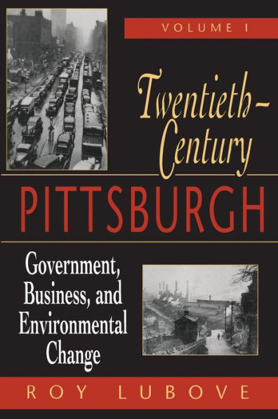 Twentieth-Century Pittsburgh, Volume One: Government, Business, and Environmental Change / Edition 1