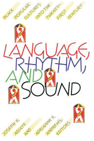 Title: Language, Rhythm, and Sound: Black Popular Cultures into the Twenty-first Century / Edition 1, Author: Joseph K. Adjaye