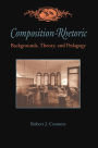 Composition-Rhetoric: Backgrounds, Theory, and Pedagogy / Edition 1