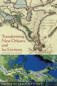 Transforming New Orleans & Its Environs: Centuries of Change / Edition 1