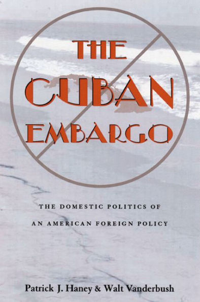 The Cuban Embargo: The Domestic Politics of an American Foreign Policy / Edition 1