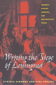 Writing the Siege of Leningrad: Women's Diaries, Memoirs, and Documentary Prose (Pitt Series in Russian and East European Studies ) / Edition 1