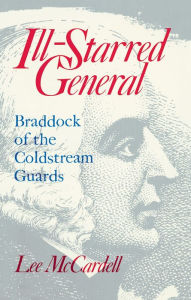 Title: Ill Starred General: Braddock of the Coldstream Guards, Author: Lee Mccardell
