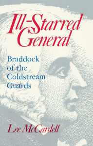 Title: Ill Starred General: Braddock of the Coldstream Guards, Author: Lee McCardell