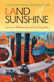 Title: Land of Sunshine: An Environmental History of Metropolitan Los Angeles, Author: William Deverell