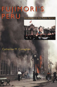 Title: Fujimori's Peru: Deception in the Public Sphere, Author: Catherine M Conaghan