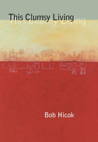 Title: This Clumsy Living, Author: Bob Hicok