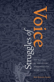 Title: Struggles of Voice: The Politics of Indigenous Representation in the Andes, Author: Jose Antonio Lucero