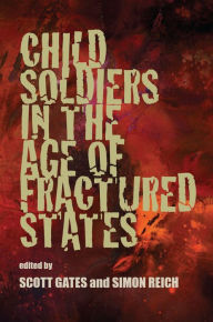 Title: Child Soldiers in the Age of Fractured States, Author: Scott Gates