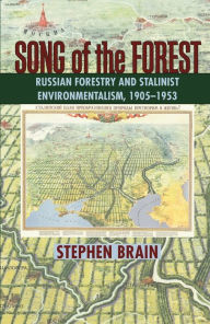 Title: Song of the Forest: Russian Forestry and Stalinist Environmentalism, 1905-1953, Author: Stephen Brain