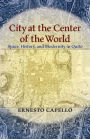 City at the Center of the World: Space, History, and Modernity in Quito