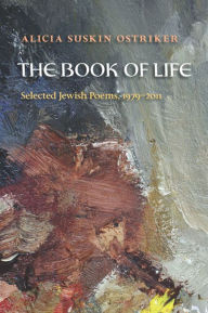 Title: The Book of Life: Selected Jewish Poems, 1979-2011, Author: Alicia Suskin Ostriker