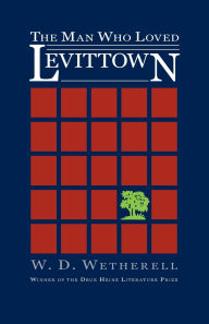 Title: The Man Who Loved Levittown, Author: W. D. Wetherell