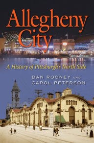 Title: Allegheny City: A History of Pittsburgh's North Side, Author: Dan Rooney
