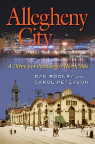 Title: Allegheny City: A History of Pittsburgh's North Side, Author: Daniel Rooney