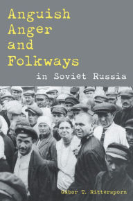 Title: Anguish, Anger, and Folkways in Soviet Russia, Author: Gábor Rittersporn