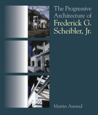 Title: The Progressive Architecture Of Frederick G. Scheibler, Jr, Author: Martin Aurand