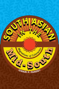 Title: South Asian in the Mid-South: Migrations of Literacies, Author: Iswari P. Pandey