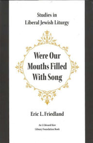 Title: Were Our Mouths Filled with Song: Studies in Liberal Jewish Liturgy, Author: Eric L Friedland