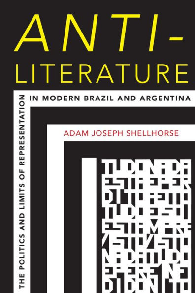 Anti-Literature: The Politics and Limits of Representation in Modern Brazil and Argentina