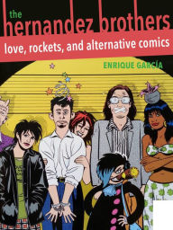 Title: The Hernandez Brothers: Love, Rockets, and Alternative Comics, Author: Enrique Garcia