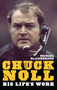 Title: Chuck Noll: His Life's Work, Author: Michael MacCambridge