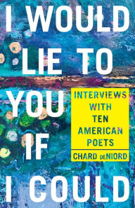 Title: I Would Lie to You if I Could: Interviews with Ten American Poets, Author: Chard deNiord