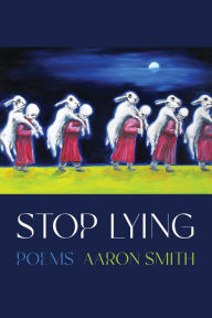Title: Stop Lying: Poems, Author: Aaron Smith