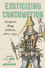 Exoticizing Consumption: European Drug Cultures, 1670-1740