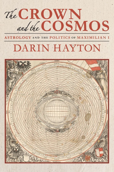 The Crown and the Cosmos: Astrology and the Politics of Maximilian I