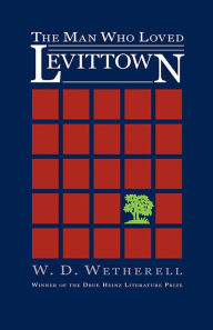 Title: The Man Who Loved Levittown, Author: W. D. Wetherell